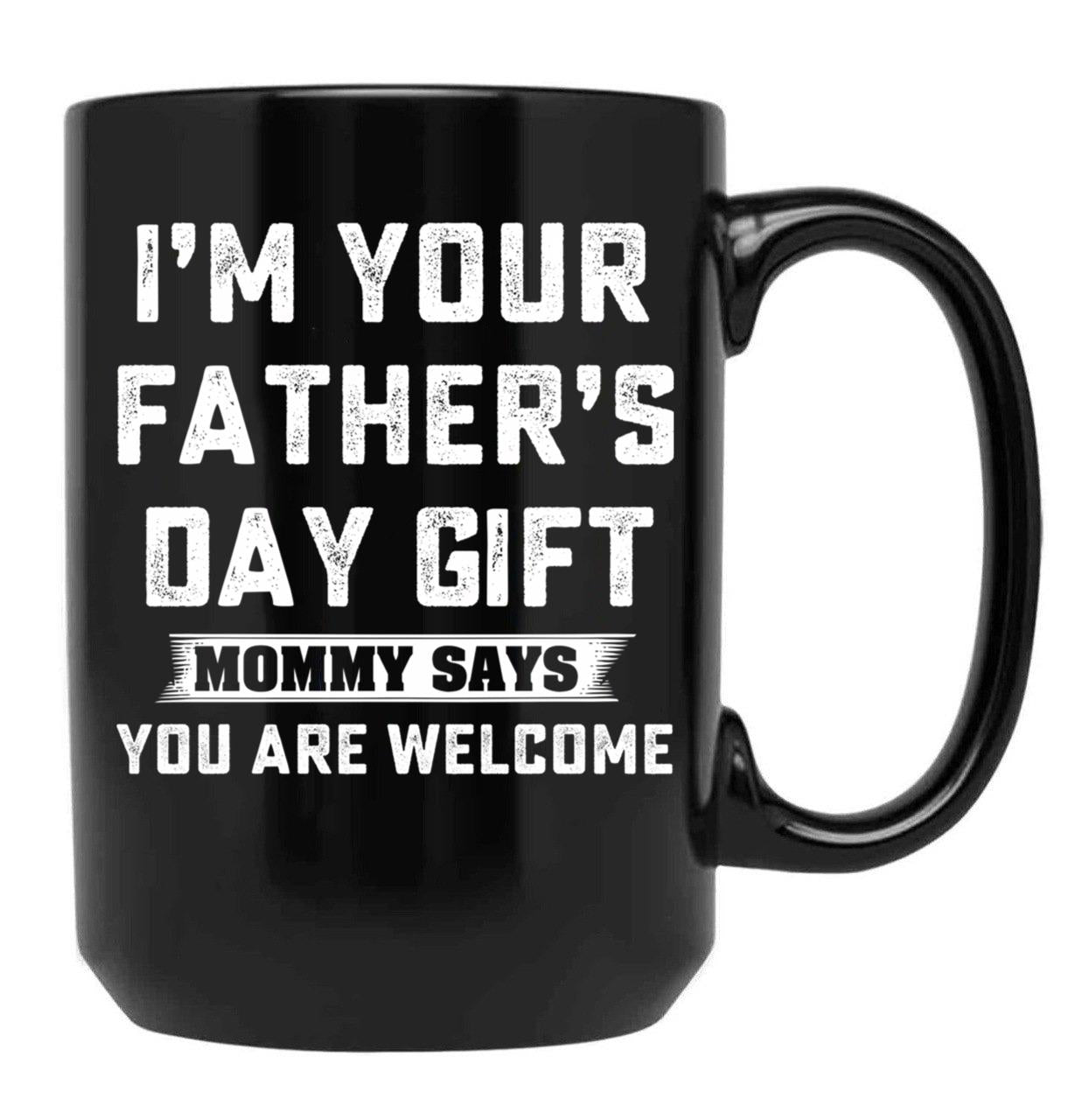 I'M Your Father'S Day Gift Mommy Says You Are Welcome Black Coffee Mug - Black