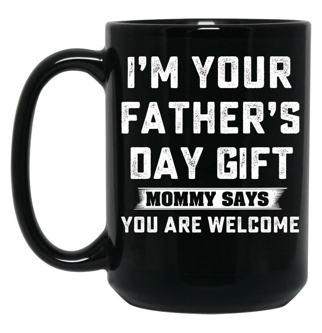 I'M Your Father'S Day Gift Mommy Says You Are Welcome Black Coffee Mug