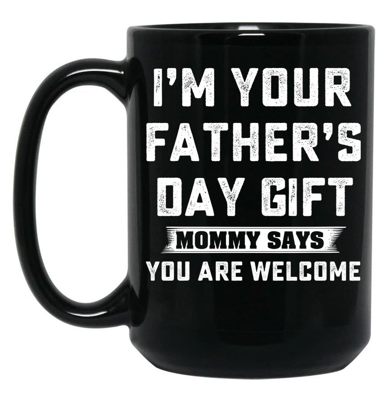 I'M Your Father'S Day Gift Mommy Says You Are Welcome Black Coffee Mug