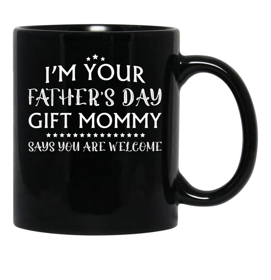 I'M Your Father'S Day Gift Mommy Says You'Re Welcome Black Coffee Mug - Black