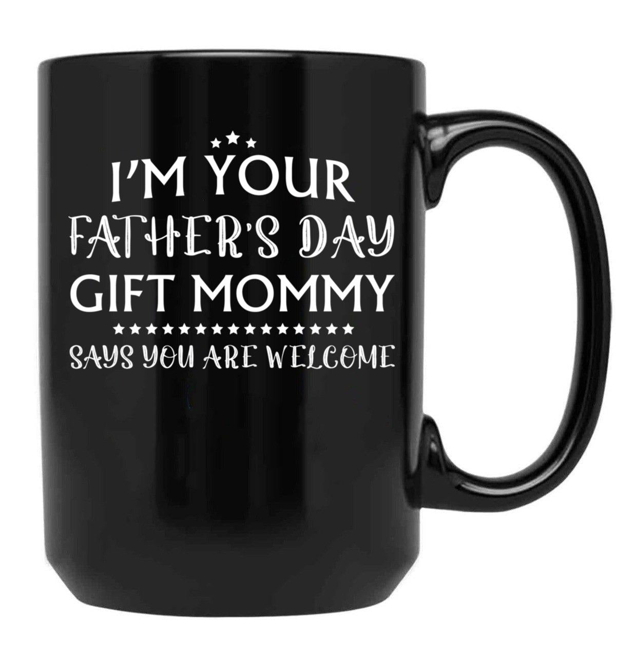 I'M Your Father'S Day Gift Mommy Says You'Re Welcome Black Coffee Mug - Black