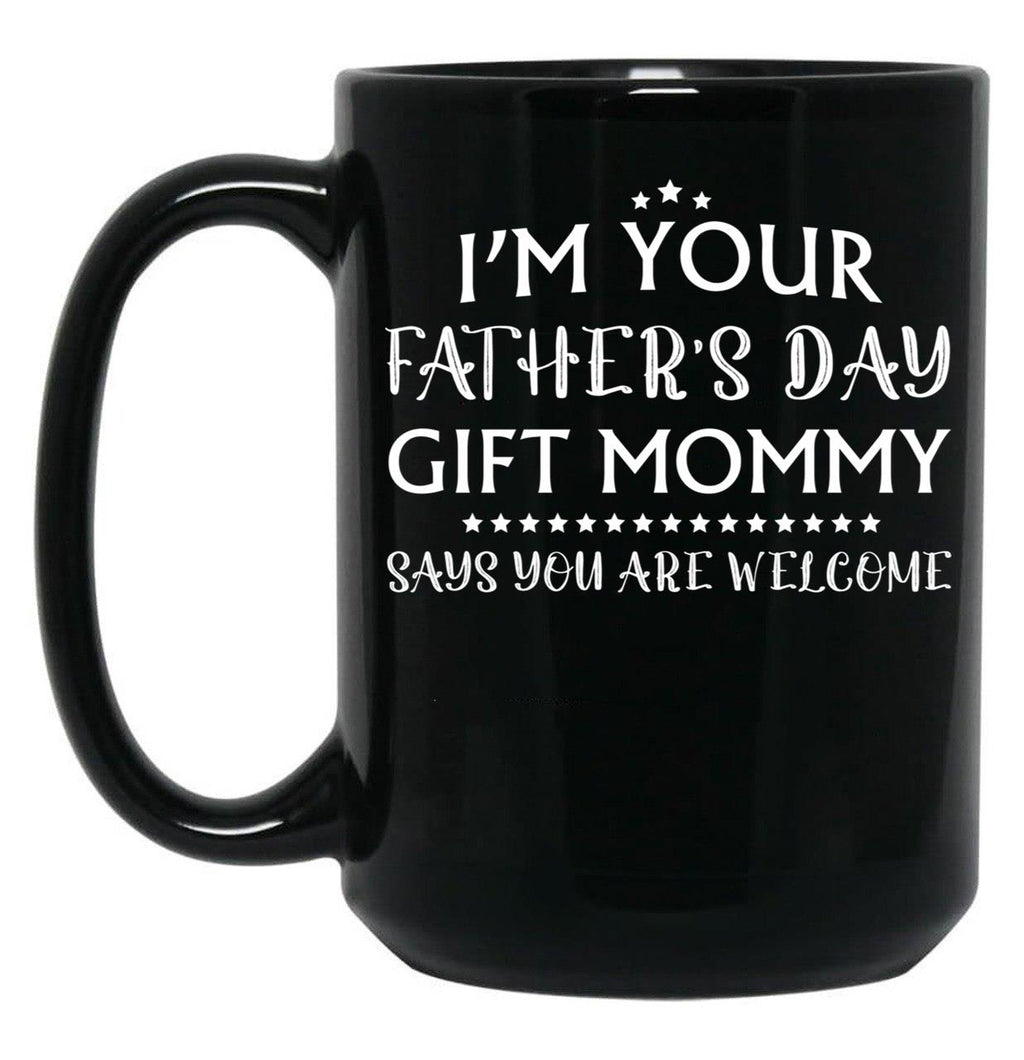 I'M Your Father'S Day Gift Mommy Says You'Re Welcome Black Coffee Mug