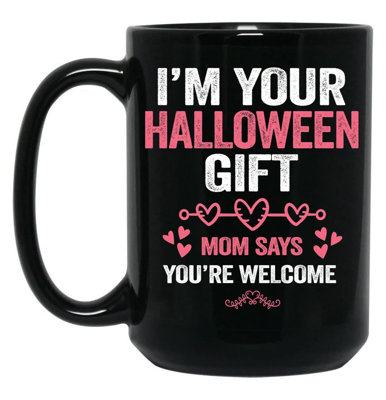 I'M Your Halloween Gift Mom Says You'Re Welcome Black Coffee Mug