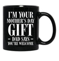 I'M Your Mother'S Day Gift Dad Says You'Re Welcome Tee Mug Black Coffee Mug - Black