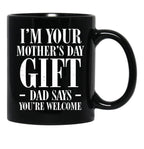 I'M Your Mother'S Day Gift Dad Says You'Re Welcome Tee Mug Black Coffee Mug - Black