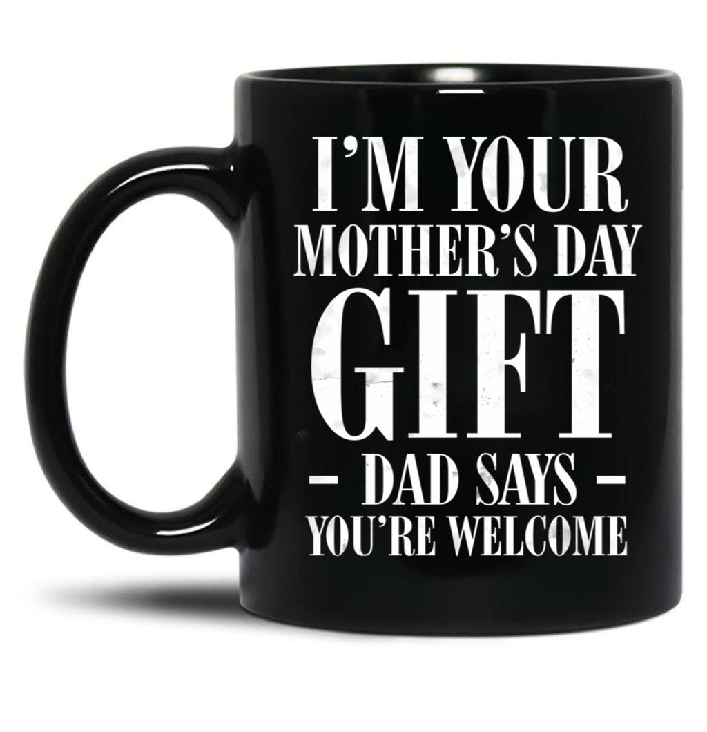 I'M Your Mother'S Day Gift Dad Says You'Re Welcome Tee Mug Black Coffee Mug