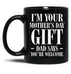 I'M Your Mother'S Day Gift Dad Says You'Re Welcome Tee Mug Black Coffee Mug