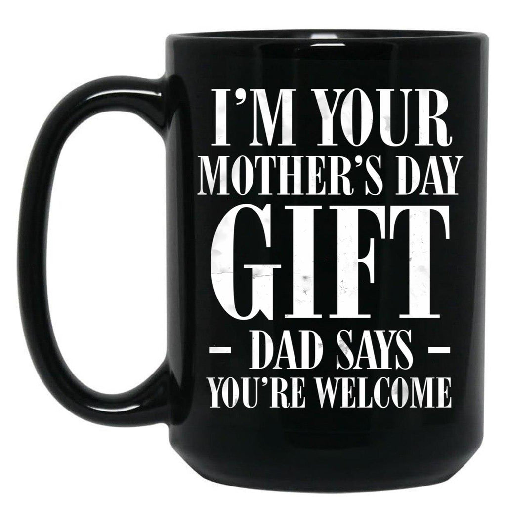 I'M Your Mother'S Day Gift Dad Says You'Re Welcome Tee Mug Black Coffee Mug