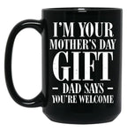 I'M Your Mother'S Day Gift Dad Says You'Re Welcome Tee Mug Black Coffee Mug