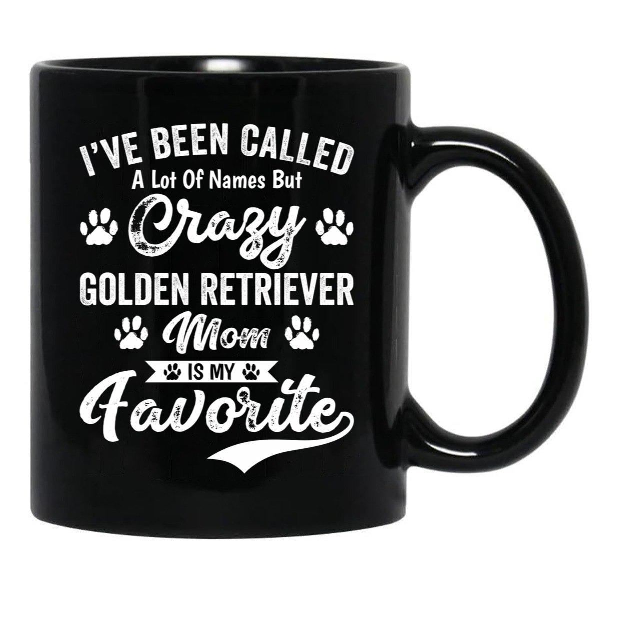 I'Ve Been Called A Lot Of Names But Crazy Golden Retriever Mom Is My Favorite Black Coffee Mug - Black