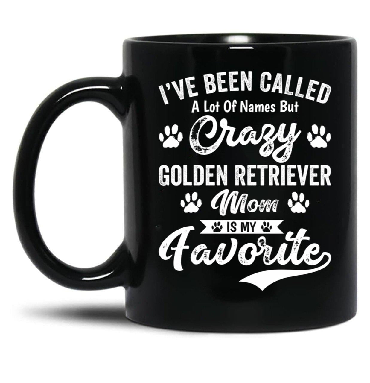 I'Ve Been Called A Lot Of Names But Crazy Golden Retriever Mom Is My Favorite Black Coffee Mug