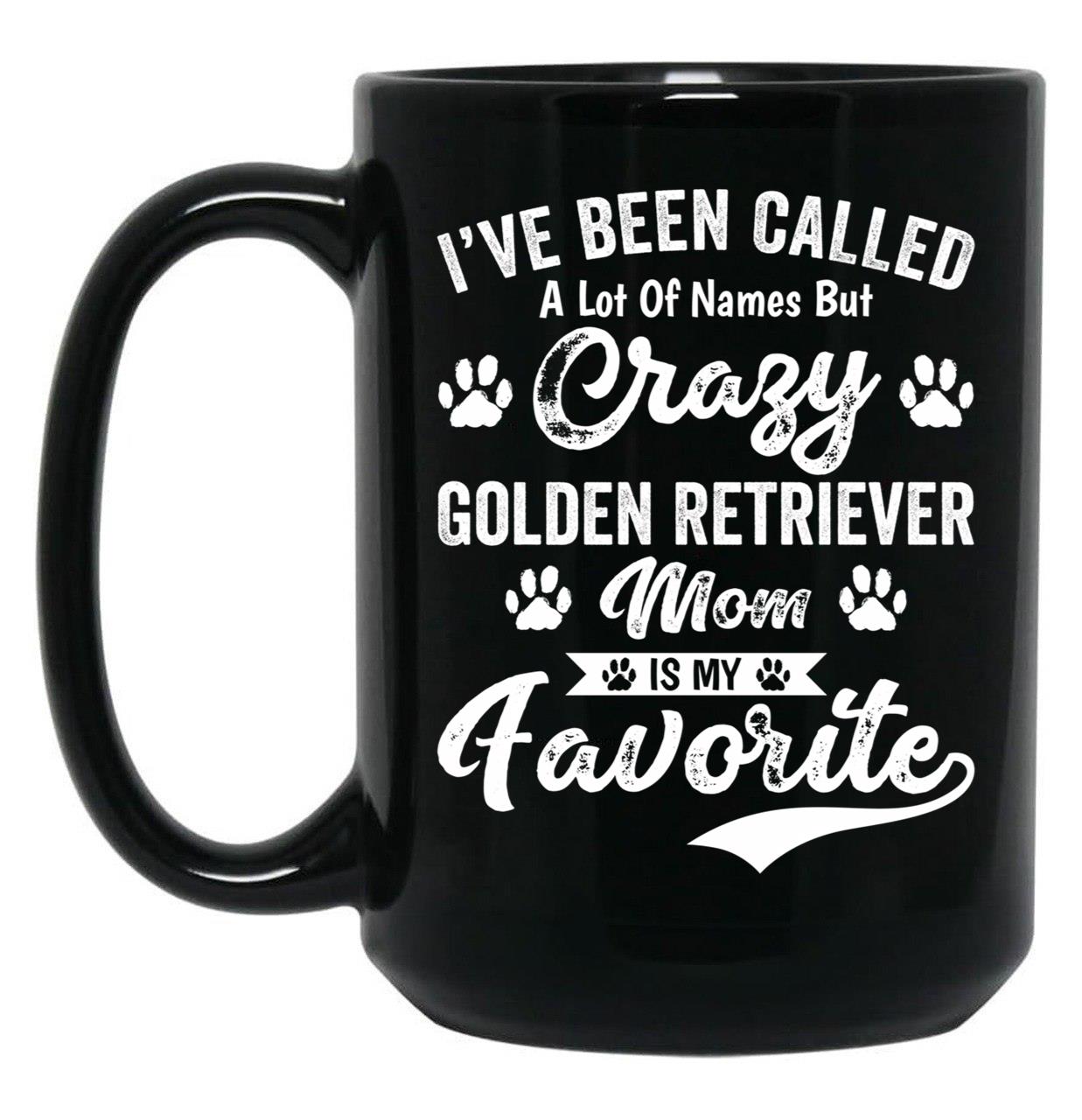 I'Ve Been Called A Lot Of Names But Crazy Golden Retriever Mom Is My Favorite Black Coffee Mug