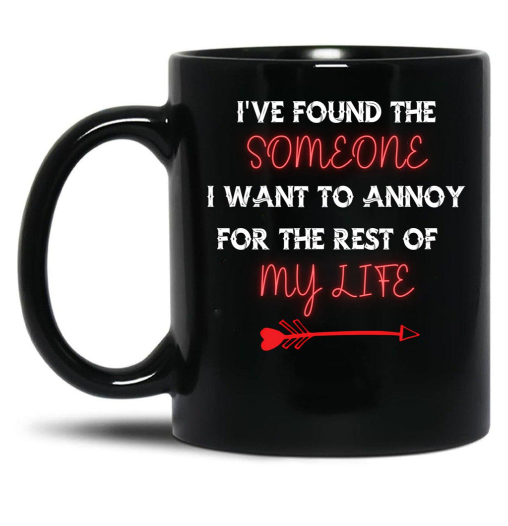 I'Ve Found The Someone I Want To Annoy For The Rest Of My Life Black Coffee Mug