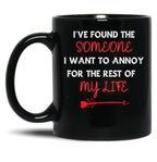 I'Ve Found The Someone I Want To Annoy For The Rest Of My Life Black Coffee Mug