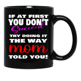 If At First You Don'T Succeed Try Doing It The Way Mom Told You Mother'S Day Mug Mother'S Day Gift Ideas Black Coffee Mug - Black