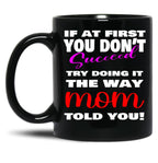 If At First You Don'T Succeed Try Doing It The Way Mom Told You Mother'S Day Mug Mother'S Day Gift Ideas Black Coffee Mug