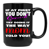 If At First You Don'T Succeed Try Doing It The Way Mom Told You Mother'S Day Mug Mother'S Day Gift Ideas Black Coffee Mug - Black