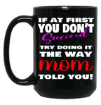 If At First You Don'T Succeed Try Doing It The Way Mom Told You Mother'S Day Mug Mother'S Day Gift Ideas Black Coffee Mug