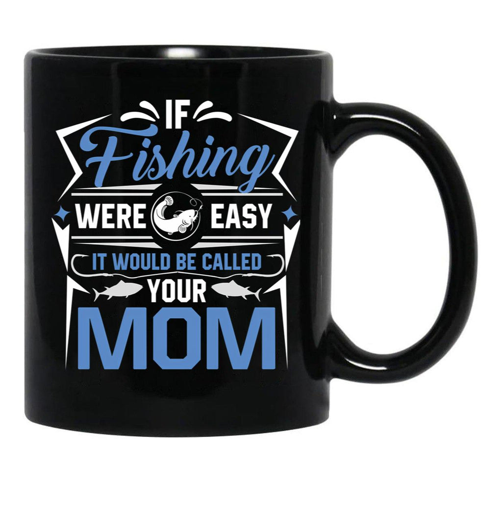 If Fishing Were Easy It Would Be Called Your Mom Black Coffee Mug - Black