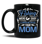 If Fishing Were Easy It Would Be Called Your Mom Black Coffee Mug