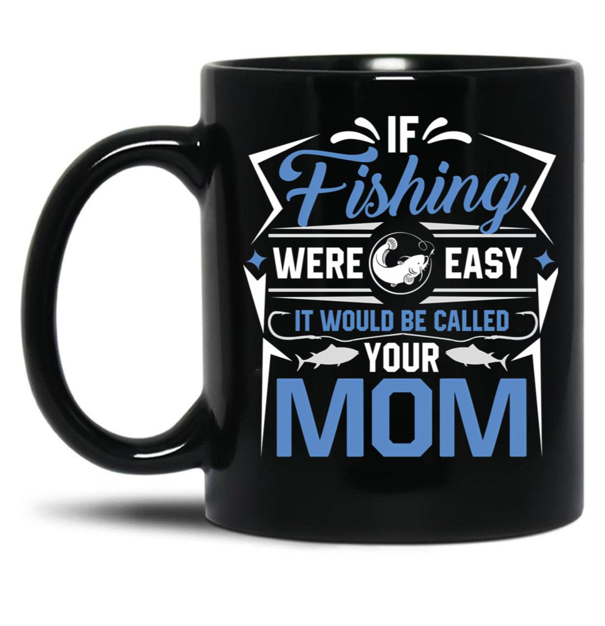 If Fishing Were Easy It Would Be Called Your Mom Black Coffee Mug