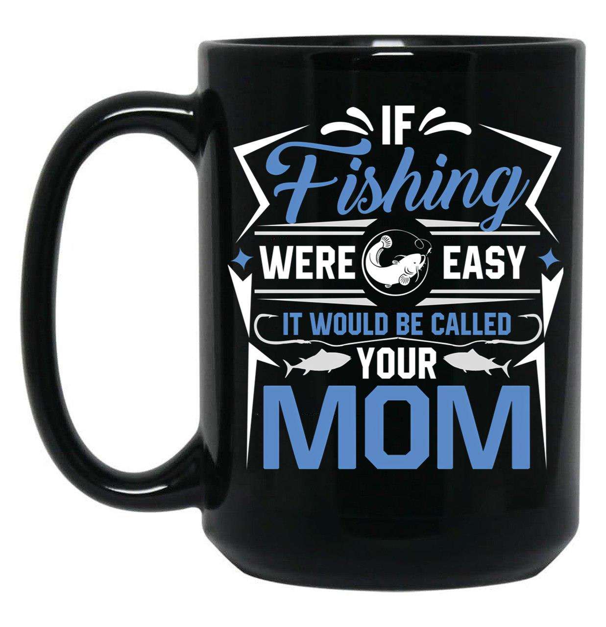 If Fishing Were Easy It Would Be Called Your Mom Black Coffee Mug