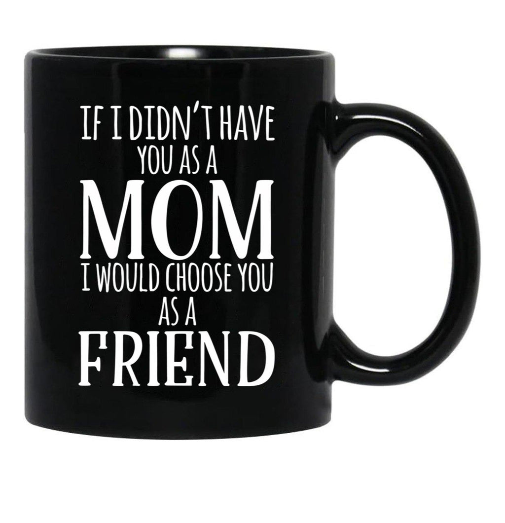 If I Can'T Have You As A Mom I'D Choose You As Friend Black Coffee Mug - Black