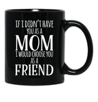 If I Can'T Have You As A Mom I'D Choose You As Friend Black Coffee Mug - Black