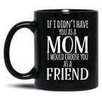 If I Can'T Have You As A Mom I'D Choose You As Friend Black Coffee Mug