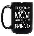 If I Can'T Have You As A Mom I'D Choose You As Friend Black Coffee Mug