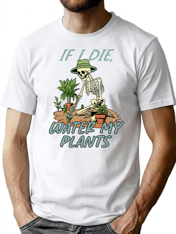 If I Die Water My Plants T-Shirt for Men & Women, T-Shirts Graphic Tee - White