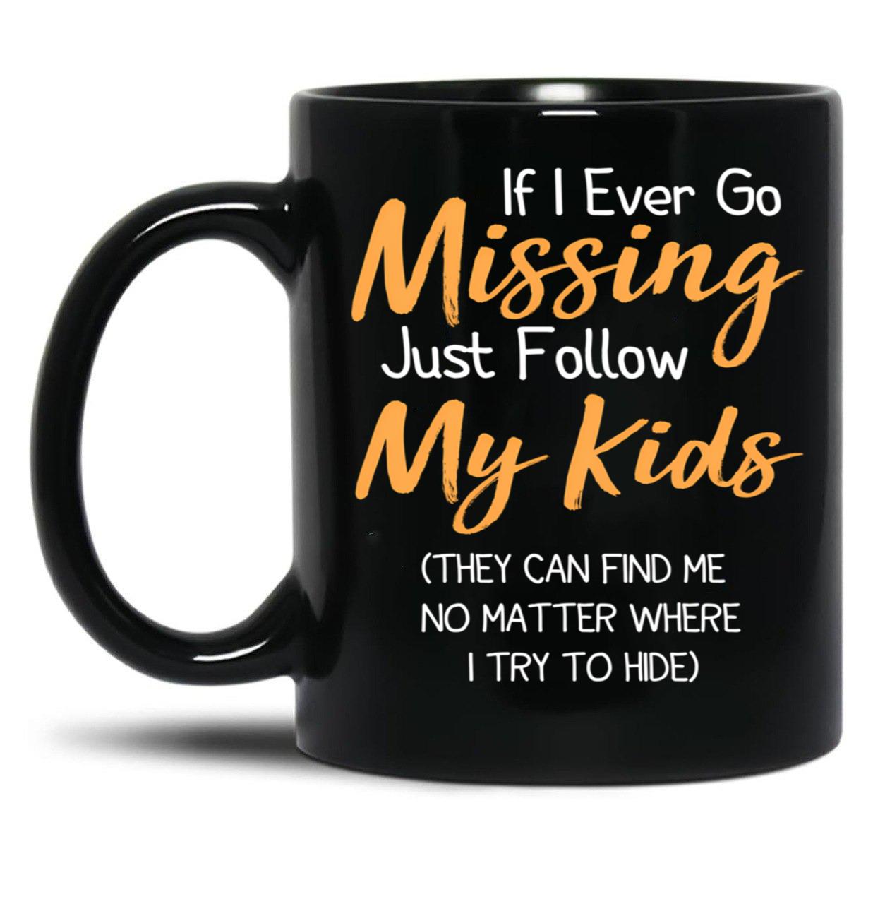 If I Ever Go Missing Just Follow My Kidsfunny Mom Funny Gift For Mommother'S Day Mom Life Funny Graphic Gift For Mom Black Coffee Mug