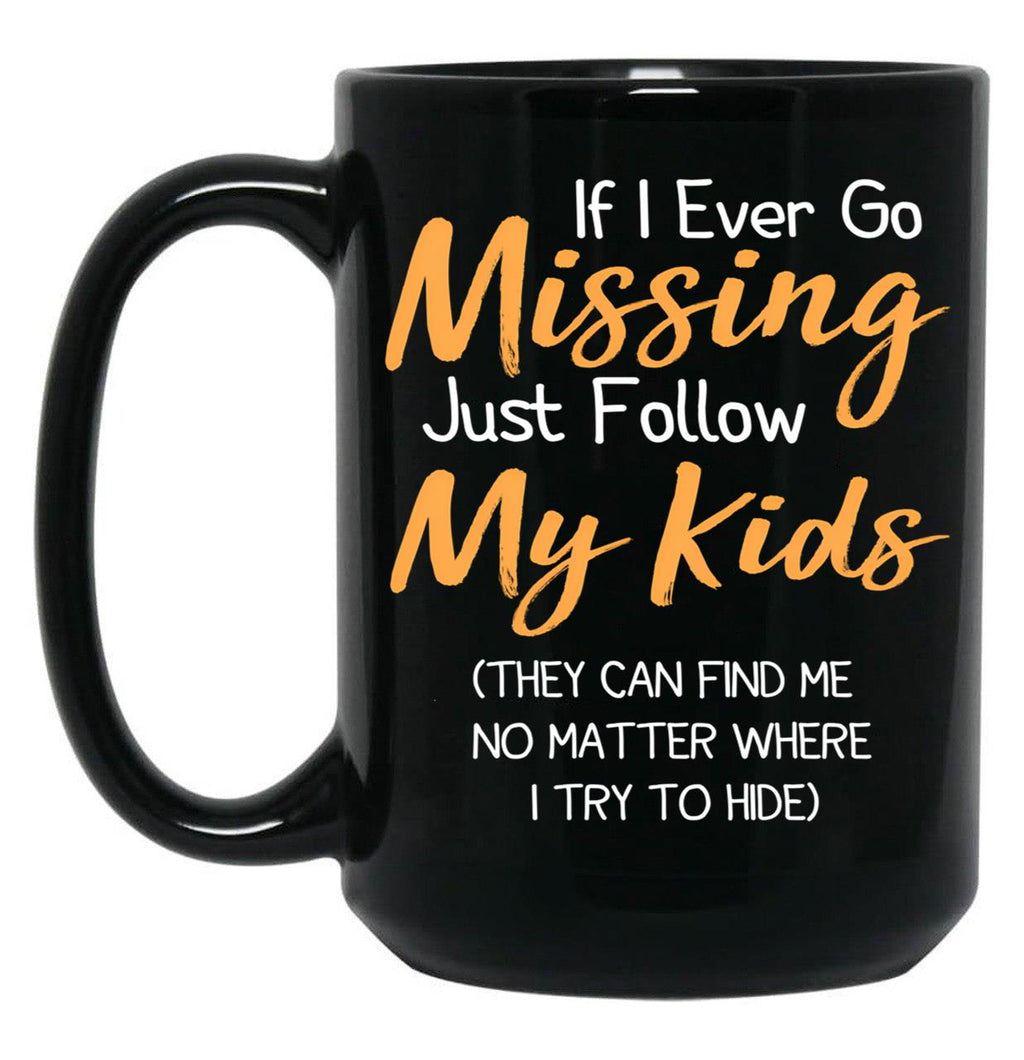 If I Ever Go Missing Just Follow My Kidsfunny Mom Funny Gift For Mommother'S Day Mom Life Funny Graphic Gift For Mom Black Coffee Mug