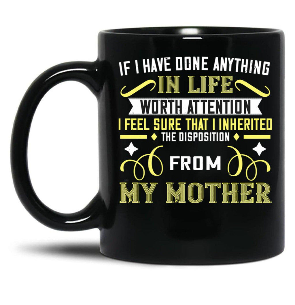 If I Have Done Anything In Life Worth Attention I Feel Sure That I Inherited The Disposition From My Mother Black Coffee Mug