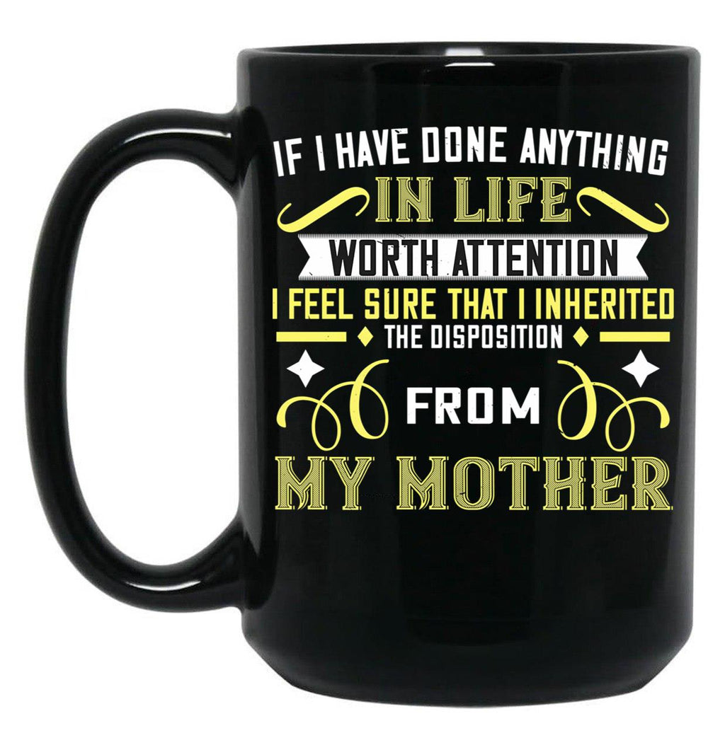 If I Have Done Anything In Life Worth Attention I Feel Sure That I Inherited The Disposition From My Mother Black Coffee Mug