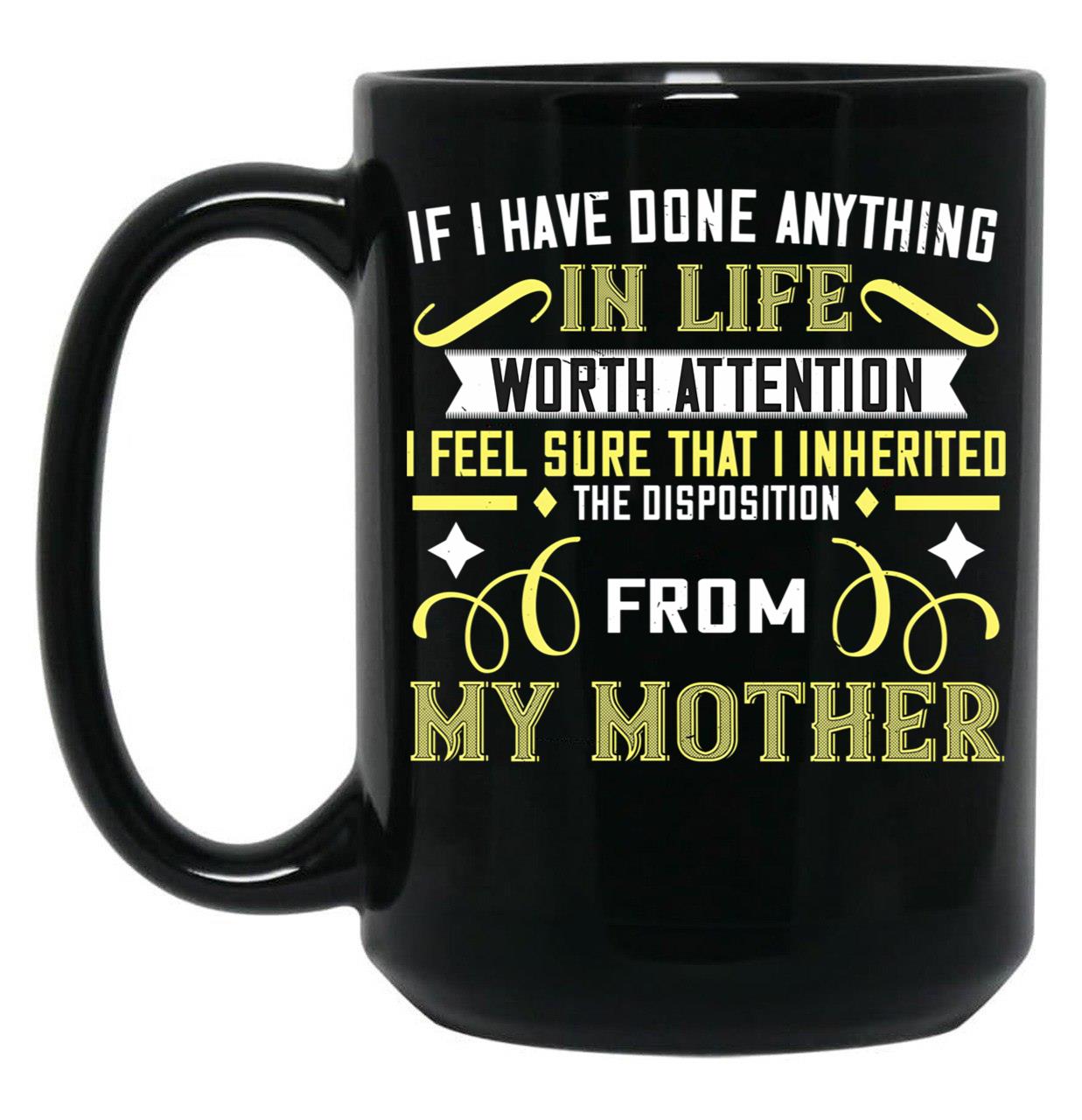 If I Have Done Anything In Life Worth Attention I Feel Sure That I Inherited The Disposition From My Mother Black Coffee Mug