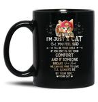 If I Know I'M Just A Cat But You Feel Sad I'Ll Be Your Comfort And If Someone Breaks Your Heart We Can Use Mine To Live I'Ll Always Be By Your Side Your Cat Black Coffee Mug
