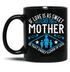 If Love Is As Sweet As A Flower Then My Mother Black Coffee Mug