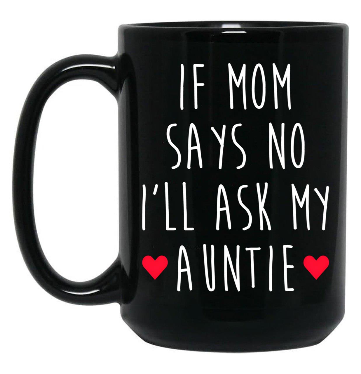 If Mom Says No I'Ll Ask My Auntie - Newborn Outfit Cute Baby Clothes Black Coffee Mug