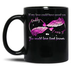 If My Love Could Have Saved You You Would Have Lived Forever Black Coffee Mug