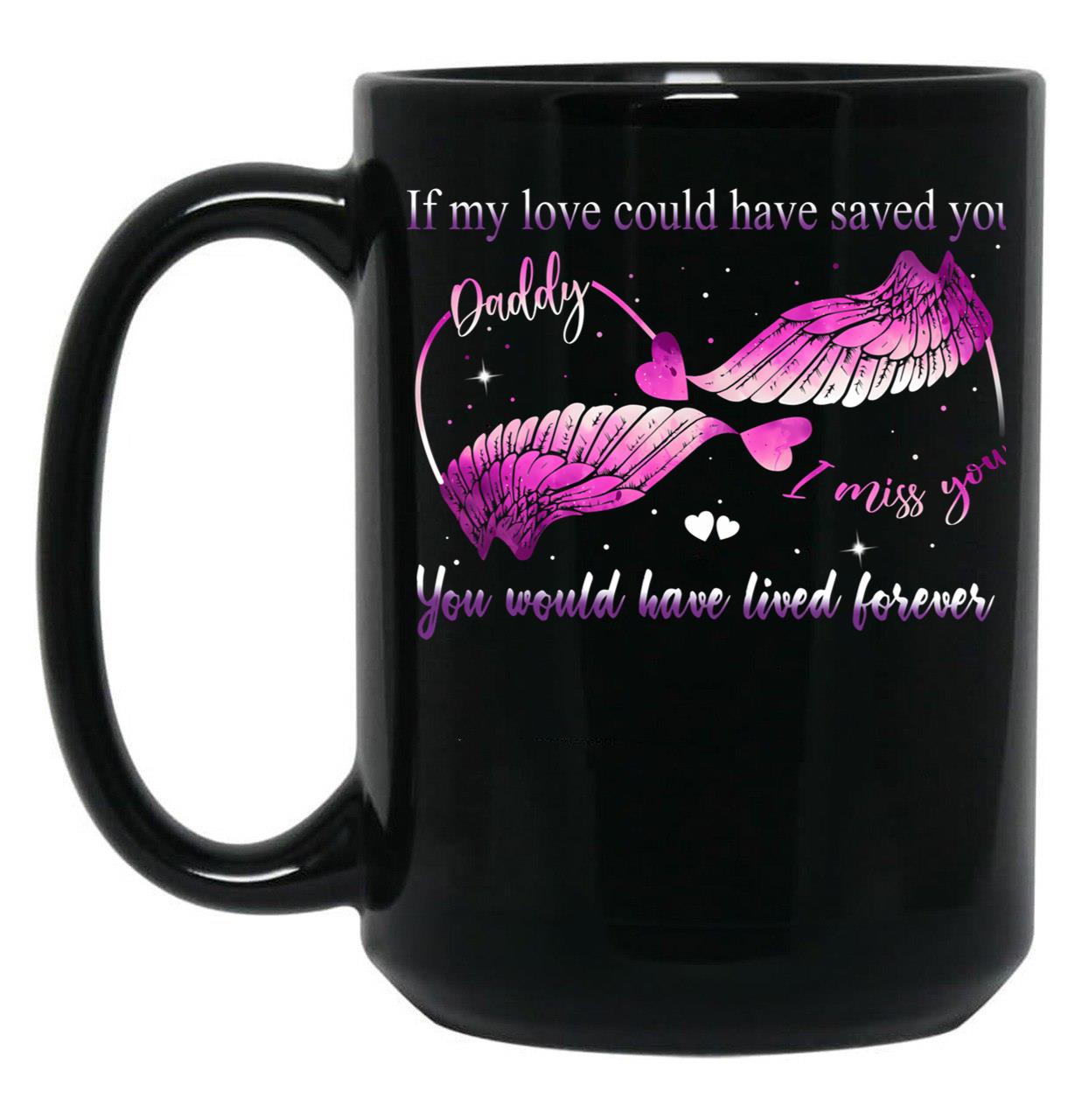 If My Love Could Have Saved You You Would Have Lived Forever Black Coffee Mug