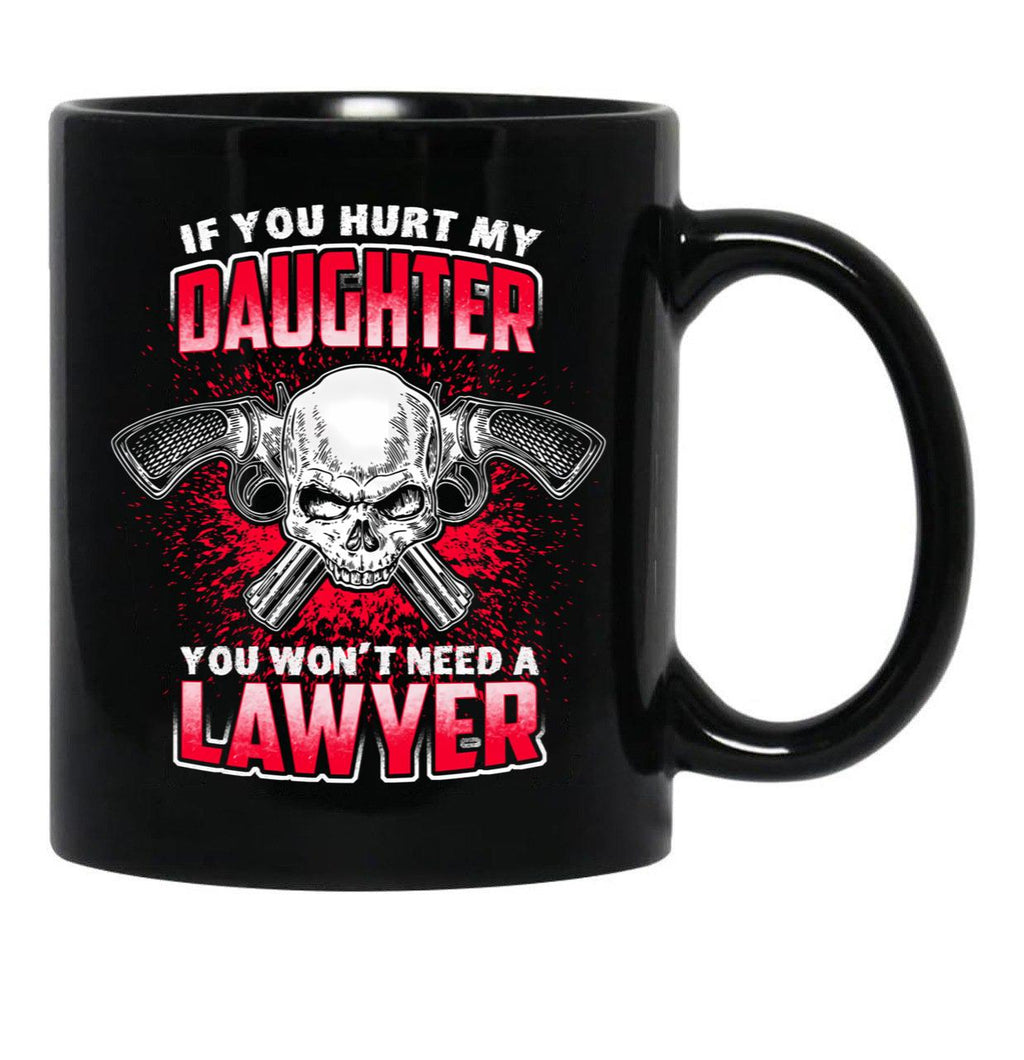 If You Hurt My Daughter You Won'T Need A Lawyer Black Coffee Mug - Black