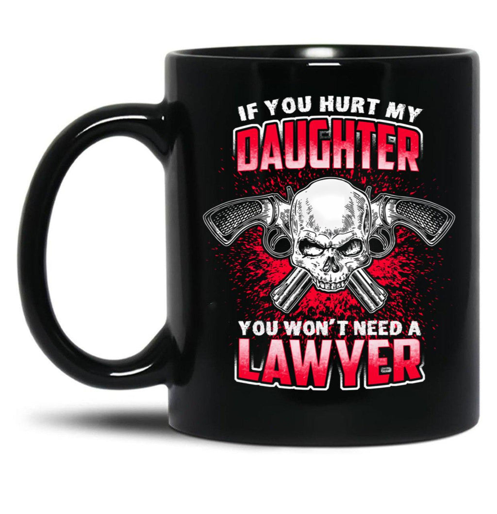 If You Hurt My Daughter You Won'T Need A Lawyer Black Coffee Mug