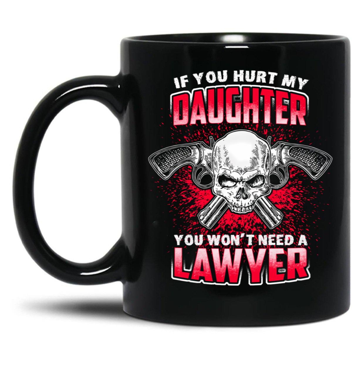 If You Hurt My Daughter You Won'T Need A Lawyer Black Coffee Mug