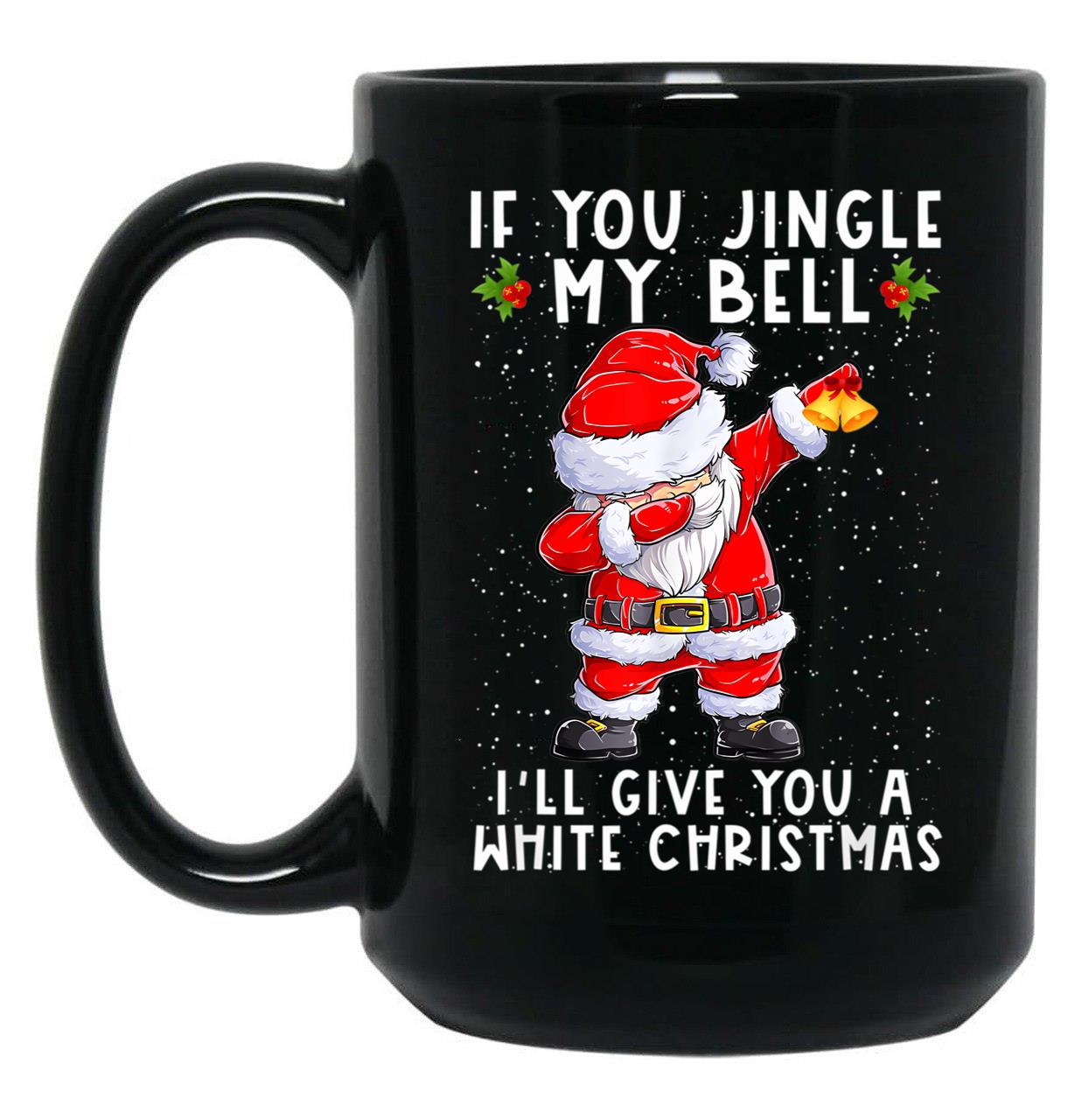 If You Jingle My Bell I'Ll Give You A White Christmas Santa Black Coffee Mug