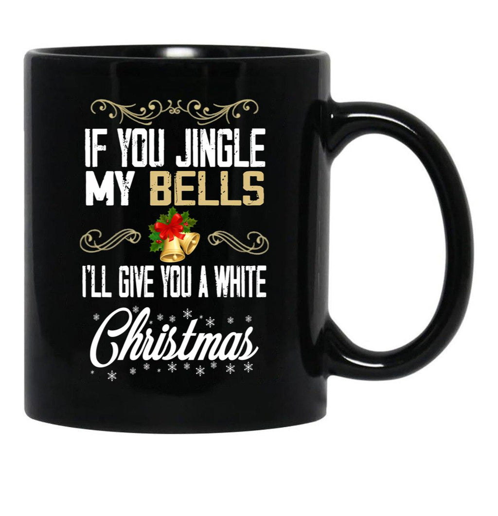 If You Jingle My Bells I'Ll Give You A White Christmas Essential  Black Coffee Mug - Black