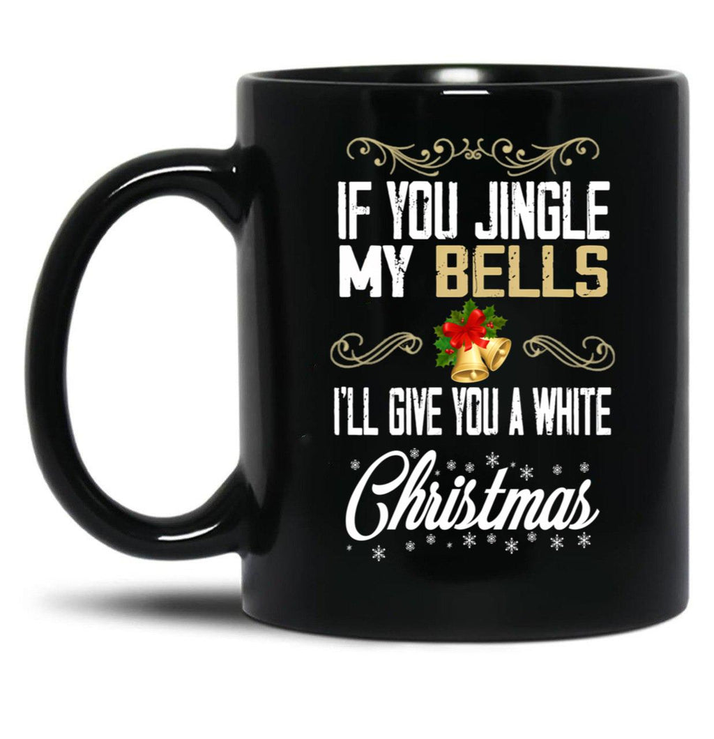 If You Jingle My Bells I'Ll Give You A White Christmas Essential  Black Coffee Mug