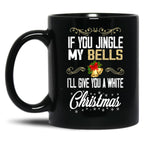 If You Jingle My Bells I'Ll Give You A White Christmas Essential  Black Coffee Mug