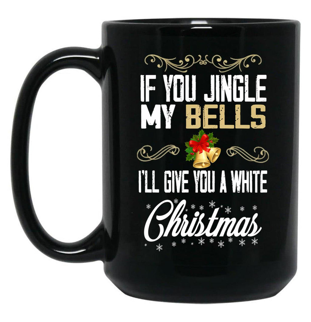 If You Jingle My Bells I'Ll Give You A White Christmas Essential  Black Coffee Mug