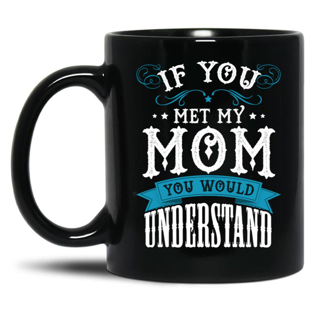 If You Met My Mom Black Mother'S Day Men Women Mug Online Black Coffee Mug